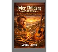 TYLER CHILDERS BIOGRAPHY : THE MAN BEHIND THE MUSIC OF APPALACHIA: HOW ONE SONG WRITER GAVE APPALACHIA A MODERN VOICE