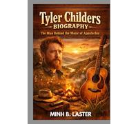 TYLER CHILDERS BIOGRAPHY : THE MAN BEHIND THE MUSIC OF APPALACHIA: HOW ONE SONG WRITER GAVE APPALACHIA A MODERN VOICE