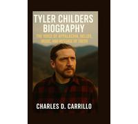 TYLER CHILDERS BIOGRAPHY: THE VOICE OF APPALACHIA, HIS LIFE, MUSIC, AND MESSAGE OF TRUTH