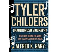 TYLER CHILDERS: Unauthorized Biography The Story Behind the Voice That Reshaped Country Music.