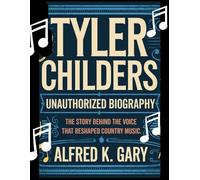 TYLER CHILDERS: Unauthorized Biography The Story Behind the Voice That Reshaped Country Music.