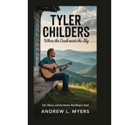 Tyler Childers: Where the Creek Meets the Sky: Life, Music, and the Stories That Shape a Soul