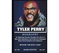 TYLER PERRY BIOGRAPHY: An Inspiring Journey through the Life of a Man who's Resilience and Creativity Reshaped Black Entertainment and Hollywood