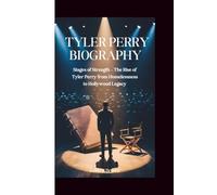 TYLER PERRY BIOGRAPHY: Stages of Strength - The Rise of Tyler Perry from Homelessness to Hollywood Legacy