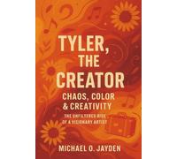Tyler, the Creator: Chaos, Color & Creativity: The Unfiltered Rise of a Visionary Artist