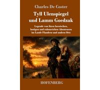 Tyll Ulenspiegel und Lamm Goedzak: Legende von ihren heroischen, lustigen und ruhmreichen Abenteuern im Lande Flandern und andern Orts