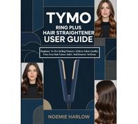 Tymo Ring Plus Hair Straightener User Guide: Beginner-To-Pro Styling Mastery: Achieve Salon-Quality, Frizz-Free Hair Faster, Safer, And Smarter At Home