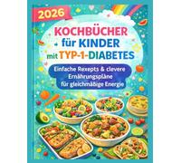 Typ-1-Diabetes-Kochbuch für Kinder 2026: Einfache Rezepte & clevere Ernährungspläne für gleichmäßige Energie