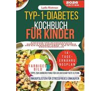 TYP-1-DIABETES KOCHBUCH FÜR KINDER: Einfache und schmackhafte Rezepte für ausgewogene Energie und ein gesundes Leben - ein 14-Tage-Ernährungsplan.