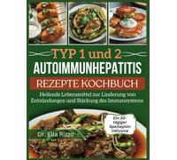 TYP 1 und 2 AUTOIMMUNHEPATITIS REZEPTE KOCHBUCH: Heilende Lebensmittel zur Linderung von Entzündungen und Stärkung des Immunsystems (DR. ELLA BOOKS)