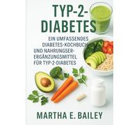 Typ-2-Diabetes: Ein umfassendes Diabetes-Kochbuch und Nahrungsergänzungsmittel für Typ-2-Diabetes