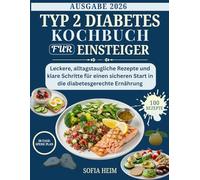 Typ 2 Diabetes Kochbuch Fur Einsteiger: Leckere, alltagstaugliche Rezepte und klare Schritte für einen sicheren Start in die diabetesgerechte Ernährung