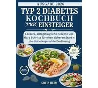 Typ 2 Diabetes Kochbuch Fur Einsteiger: Leckere, alltagstaugliche Rezepte und klare Schritte für einen sicheren Start in die diabetesgerechte Ernährung