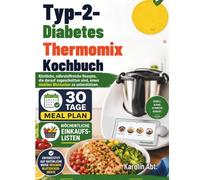 Typ-2-Diabetes Thermomix Kochbuch: Köstliche, nährstoffreiche Rezepte, die darauf zugeschnitten sind, einen stabilen Blutzucker zu unterstützen.