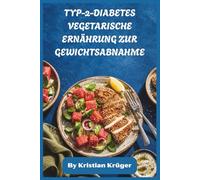 TYP-2-DIABETES VEGETARISCHE ERNÄHRUNG ZUR GEWICHTSABNAHME: Pflanzenbasierte Mahlzeiten für stabilen Blutzucker, mehr Energie und nachhaltiges Abnehmen ohne eingeschränkte Ernährung