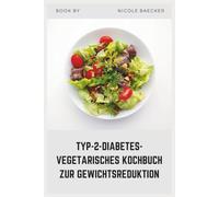 TYP-2-DIABETES-VEGETARISCHES KOCHBUCH ZUR GEWICHTSREDUKTION: Befriedigende pflanzliche Rezepte, um Pfunde zu verlieren, den Blutzucker auszugleichen und sich gut zu fühlen