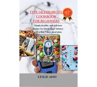 TYPE 1 & 2 DIABETES COOKBOOK FOR BEGINNERS: Simple,healthy and delicious recipes for blood sugar balance with a free 7 days meal plan.