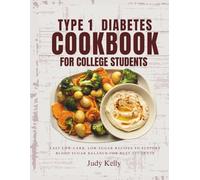 TYPE 1 DIABETES COOKBOOK FOR COLLEGE STUDENTS: Easy Low-Carb, Low-Sugar Recipes to Support Blood Sugar Balance for Busy Students (College Student's Cookbook)