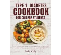 TYPE 1 DIABETES COOKBOOK FOR COLLEGE STUDENTS: Easy Low-Carb, Low-Sugar Recipes to Support Blood Sugar Balance for Busy Students (College Student's Cookbook)