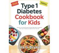 Type 1 Diabetes Cookbook For Kids: Delicious Low-Sugar Recipes And Easy Meal Ideas To Help Kids With Type 1 Diabetes Eat Well And Feel Their Best