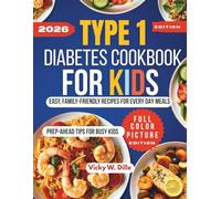 TYPE 1 DIABETES COOKBOOK FOR KIDS: EASY, FAMILY-FRIENDLY RECIPES FOR EVERY DAY MEALS