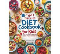 TYPE 1 DIABETES COOKBOOK FOR KIDS: Easy, Kid-Approved Recipes to Keep Blood Sugar in Check Without Making Mealtimes Hard