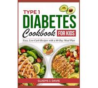TYPE 1 DIABETES COOKBOOK FOR KIDS: Easy, Low-Carb Recipes with a 60-Day Meal Plan
