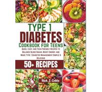 Type 1 Diabetes Cookbook for Teens: Quick, Easy, and Teen-Friendly Recipes to Balance Blood Sugar, Boost Energy, and Make Type 1 Diabetes Management Simple & Delicious