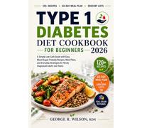 Type 1 Diabetes Diet Cookbook for Beginners 2026: A Simple Low-Carb Guide with Easy Blood Sugar-Friendly Recipes, Meal Plans, and Everyday Strategies for Newly Diagnosed Adults and Teens