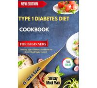 TYPE 1 DIABETES DIET COOKBOOK FOR BEGINNERS: The Easy Type 1 Diabetes Cookbook For Better Blood Sugar Control