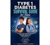 Type 1 Diabetes Survival Guide for Teens: The Ultimate Teen Handbook for Managing Blood Sugar, Mastering Insulin, Building Confidence, and Thriving Every Day