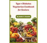 Type 1 Diabetes Vegetarian Cookbook for Seniors: Plant-Based Meal Plans with Low-Glycemic Recipes to Support Stable Blood Sugar, Heart Wellness, and Energetic Living in Later Life