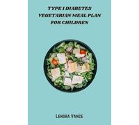 Type 1 Diabetes Vegetarian Meal Plan for Children: Kid-Friendly Plant-Based Recipes and Balanced Weekly Meal Plans to Help Manage Blood Sugar Naturally for Children with Type 1 Diabetes
