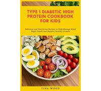 Type 1 Diabetic High Protein Cookbook for Kids: Delicious and Nutritious Recipes to Help Manage Blood Sugar Levels and Support Healthy Growth