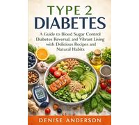 Type 2 diabetes: A Guide to Blood Sugar Control, Diabetes Reversal, and Vibrant Living with Delicious Recipes and Natural Habits