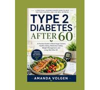 Type 2 Diabetes After 60: A Practical Guide to Blood Sugar Control, Healthy Eating, Medication Safety, Weight Management, and Living Well After 60
