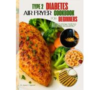 Type 2 Diabetes Air Fryer Cookbook for Beginners: Tasty, Low-Fat, Blood Sugar-Friendly Recipes - Plus a Simple Meal Plan, Shopping List, Portion Guide, and Conversion Chart
