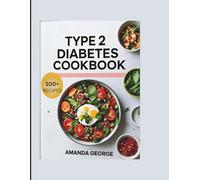 Type 2 Diabetes Cookbook: 100+ Simple, Delicious, Blood Sugar-Friendly Recipes with a 30-Day Meal Plan for Lasting Health & Energy