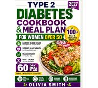 TYPE 2 DIABETES COOKBOOK AND MEAL PLAN FOR WOMEN OVER 50 2027: Simple 30-Day Meal Plan, Easy Low-Carb and Blood Sugar-Friendly Recipes for Weight Loss, Heart Health, More Energy, and Healthy Aging.