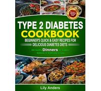 Type 2 Diabetes Cookbook Beginner's Quick & Easy Recipes for Delicious Diabetes Diets 300 Healthy Dinners: For Diabetic Wellness in 30 Minutes or Less ... & Easy Recipes to Delicious Diabetes Diets)
