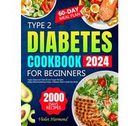 Type 2 Diabetes Cookbook for Beginners: 2000 Days of Super Easy Low-Carb & Low-Sugar Recipes. Enjoy Mouthwatering Dishes, Diabetes Won't Hold You Back! 60-Day Meal Plan Included