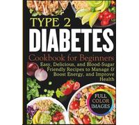 Type 2 Diabetes Cookbook for Beginners: Easy, Delicious, and Blood-Sugar Friendly Recipes to Manage & Boost Energy, and Improve Health