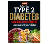 TYPE 2 DIABETES COOKBOOK FOR BEGINNERS: From Diagnosis to Daily Wins: Your Complete Guide to Eating Well and Feeling Strong Again