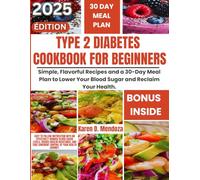 TYPE 2 DIABETES COOKBOOK FOR BEGINNERS: Simple, Flavorful Recipes and a 30-Day Meal Plan to Lower Your Blood Sugar and Reclaim Your Health.