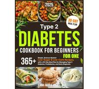 Type 2 Diabetes Cookbook for Beginners: Simple, Science-Backed Low-Sugar & Low-Carb Recipes with a 30-Day Meal Plan for Managing Type 2 Diabetes, Prediabetes, and Early Diagnosis