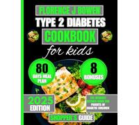 Type 2 Diabetes Cookbook For Kids 2025: The Ultimate Kitchen Guide for Parents of Diabetic Children (The Beginner’s Healthy Cooking Series by Florence J Bowen)