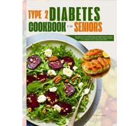 Type 2 Diabetes Cookbook for Seniors: Flavorful, Low-GI, and Blood Sugar-Friendly Recipes for Diabetic Health, Plus an Easy-to-Use Meal Plan, Smart ... List, Dining-Out Tips, & Portion Size Guide