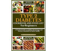 TYPE 2 DIABETES COOKBOOK MEAL PLAN AND FOOD LIST FOR BEGINNERS: A Practical Guide to stabilize blood Sugar and Grocery essentials for Better Health ... Diet Cookbooks for Chronic Conditions)