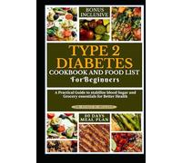TYPE 2 DIABETES COOKBOOK MEAL PLAN AND FOOD LIST FOR BEGINNERS: A Practical Guide to stabilize blood Sugar and Grocery essentials for Better Health ... Diet Cookbooks for Chronic Conditions)