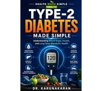 Type-2 Diabetes Made Simple: Understanding Blood Sugar, Insulin, and Long-Term Metabolic Health (Health Made Simple - Mini Guides)